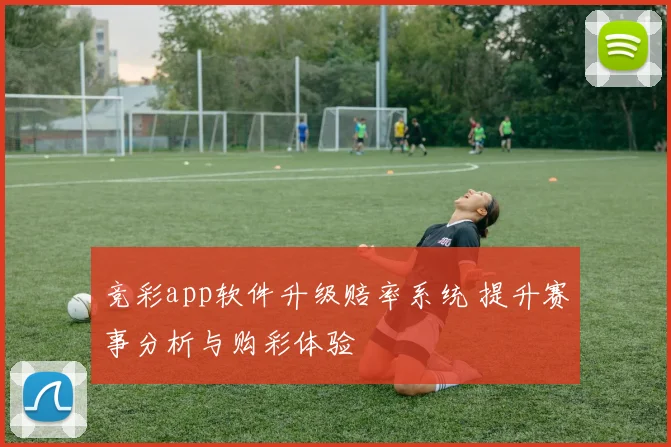 竞彩app软件升级赔率系统 提升赛事分析与购彩体验