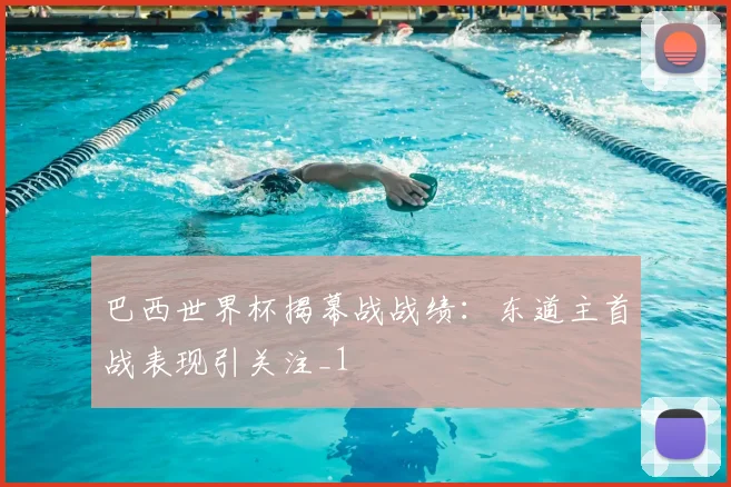 巴西世界杯揭幕战战绩：东道主首战表现引关注_1